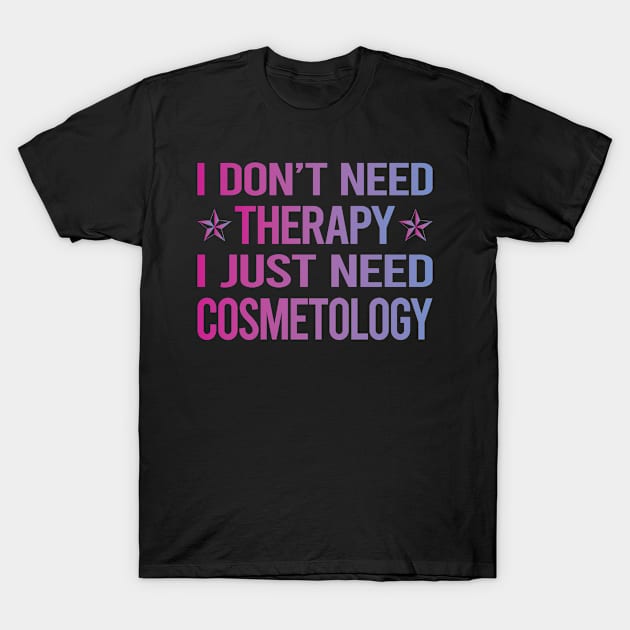 I Dont Need Therapy Cosmetology Cosmetoloist T-Shirt by relativeshrimp